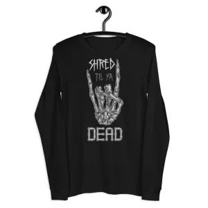 Shred til ya Dead [Long Sleeve]