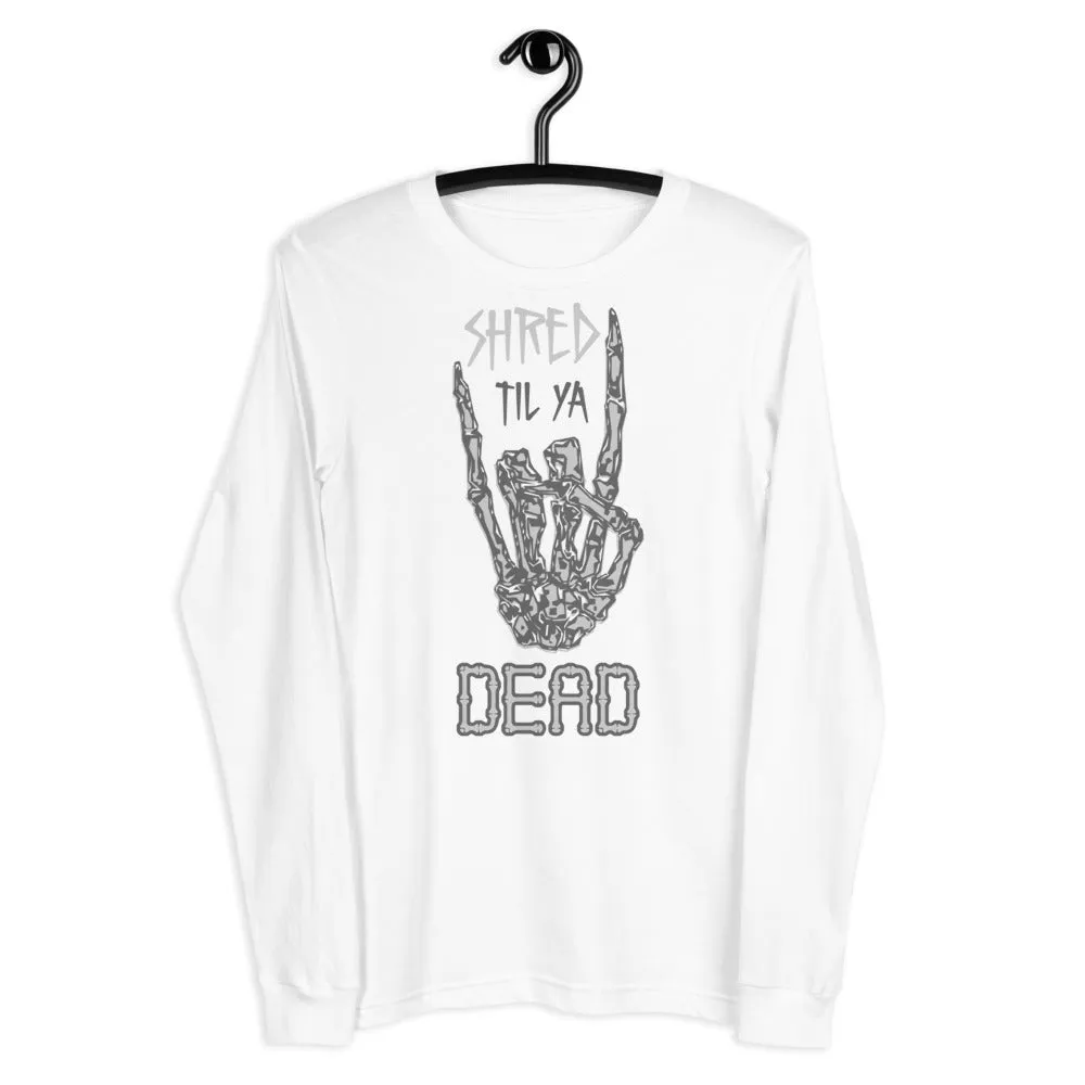 Shred til ya Dead [Long Sleeve]