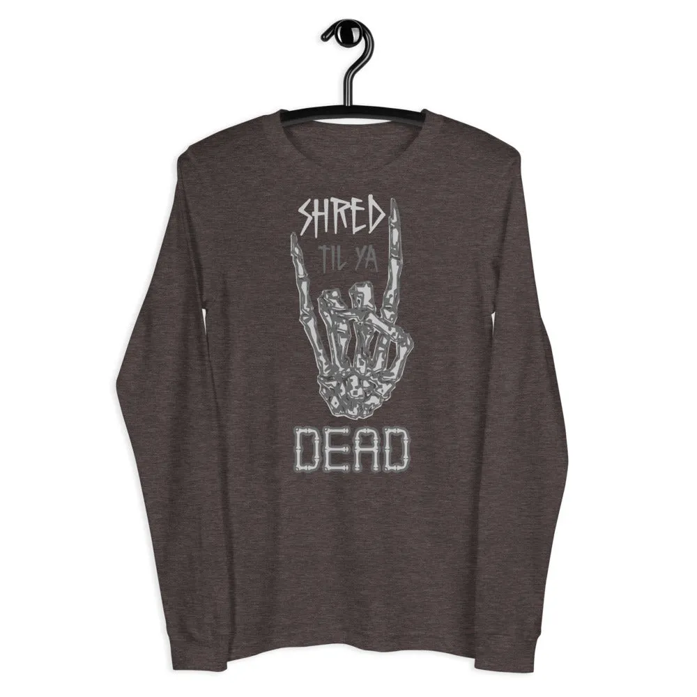 Shred til ya Dead [Long Sleeve]