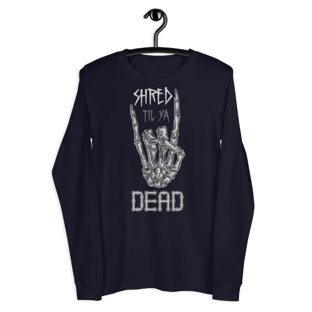 Shred til ya Dead [Long Sleeve]
