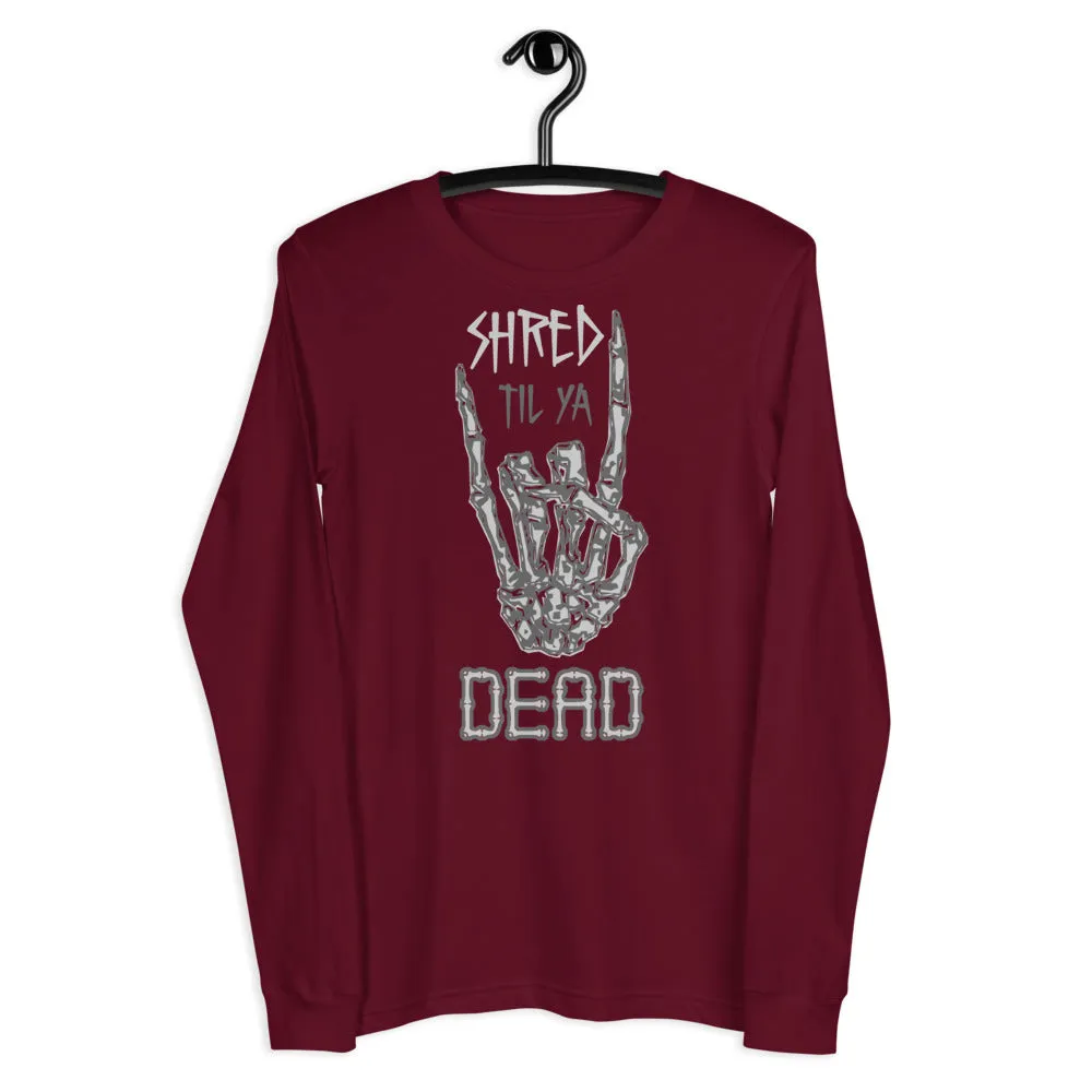 Shred til ya Dead [Long Sleeve]